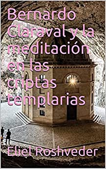 Bernardo Claraval y la meditación en las criptas templarias (Cuentos de suspenso y misterios profundos nº 5)