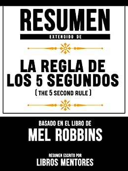 Resumen Extendido De La Regla De Los 5 Segundos (The 5 Second Rule) – Basado En El Libro De Mel Robbins
