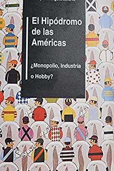 El Hipódromo de las Américas: ¡Monopolio, Industria o Hobby!