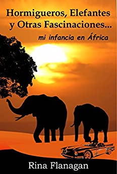 Hormigueros, Elefantes y otras Fascinaciones… mi infancia en África