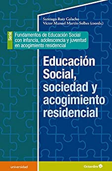 Educación social, sociedad y acogimiento residencial: Fundamentos de Educación social con infancia, adolescencia y juventud en acogimiento residencial (Universidad)