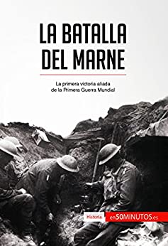 La batalla del Marne: La primera victoria aliada de la Primera Guerra Mundial (Historia)
