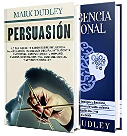Persuasión: La guía definitiva para influir y comprender el comportamiento humano, incluyendo técnicas de manipulación y formas de potenciar su inteligencia emocional