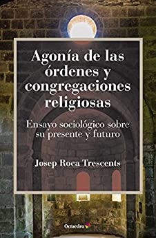 Agonía de las órdenes y congregaciones religiosas: Ensayo sociológico sobre su presente y futuro (Horizontes)