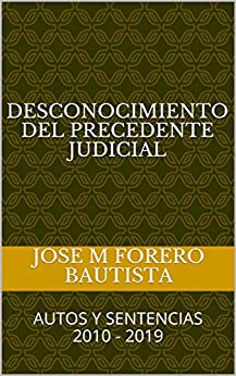 DESCONOCIMIENTO DEL PRECEDENTE JUDICIAL: AUTOS Y SENTENCIAS 2010 - 2019 (COMPILACION JURISPRUDENCIA nº 4)