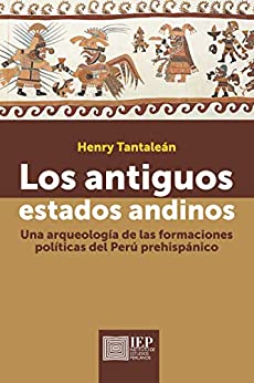 Los antiguos estados andinos: Una arqueología de las formaciones políticas del Perú prehispánico