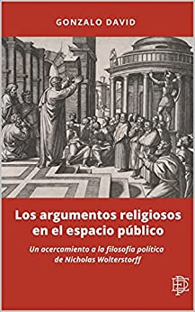 Los argumentos religiosos en el espacio público: Un acercamiento a la filosofía política de Nicholas Wolterstorff