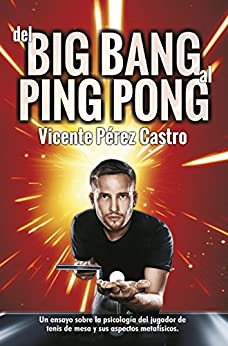 Del big-bang al ping-pong: Ensayo sobre la psicologia del jugador de tenis de mesa y sus aspectos metafisicos