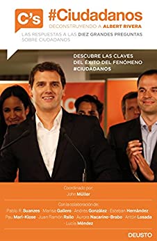 #Ciudadanos. Deconstruyendo a Albert Rivera: Las respuestas a las diez grandes preguntas sobre Ciudadanos (Sin colección)