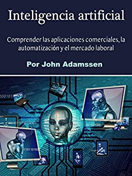 Inteligencia artificial: Comprender las aplicaciones comerciales, la automatización y el mercado laboral
