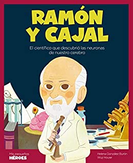 Ramón y Cajal: El científico que descubrió las neuronas de nuestro cerebro (Mis pequeños héroes nº 21)