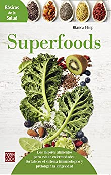 Superfoods: Los mejores alimentos para evitar enfermedades, fortalecer el sistema inmunológico y prolongar la longevidad (Básicos de la Salud)