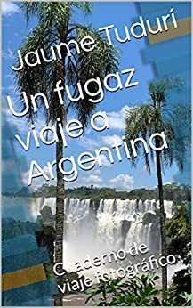 Un fugaz viaje a Argentina: Cuaderno de viaje fotográfico