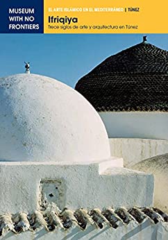Ifriqiya. Trece siglos de arte y arquitectura en Túnez (El Arte Islámico en el Mediterráneo)