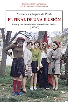 El final de una ilusión: Auge y declive del tradicionalismo carlista (1957‐1967) (Colección Luis Hernando de Larramendi. Historia del Carlismo nº 3)