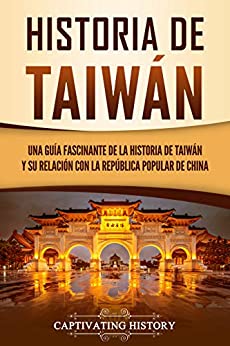 Historia de Taiwán: Una guía fascinante de la historia de Taiwán y su relación con la República Popular de China