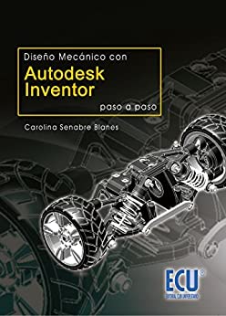 Diseño mecánico con: Autodesk inventor. Paso a paso