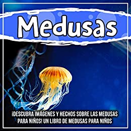Medusas: ¡Descubra imágenes y hechos sobre las medusas para niños! Un libro de medusas para niños