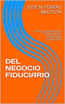 DEL NEGOCIO FIDUCIARIO: AUTOS Y SENTENCIAS COMPILACION COMERCIAL SUSTANTIVO (BIBLIOTECA JURÍDICA - COMERCIAL)