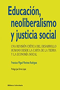 Educación, neoliberalismo y justicia social: Una revisión crítica del desarrollo humano desde la Carta de la Tierra y la Economía Social (Biblioteca Universitaria)