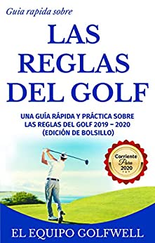 Guía rápida sobre las Reglas Del Golf: Una guía rápida, práctica y referencial sobre reglas de golf desde 2019 hasta 2020 (Edición de bolsillo)