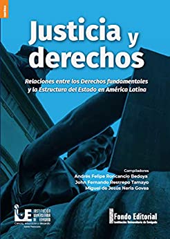 Justicia y derechos: Relaciones entre los derechos fundamentales y la estructura del estado en América Latina