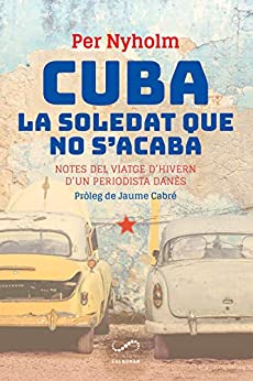 Cuba, la soledat que no s'acaba: Notes del viatge d'hivern d'un periodista danès (#Periodisme) (Catalan Edition)