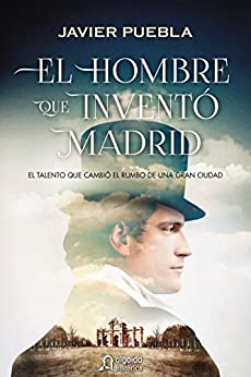 El hombre que inventó Madrid (ALGAIDA LITERARIA – ALGAIDA HISTÓRICA)