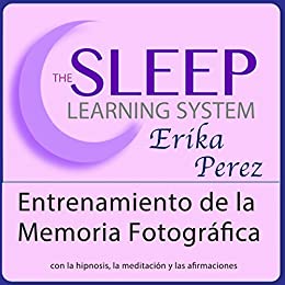 Entrenamiento de la Memoria Fotográfica con Hipnosis, Subliminales Afirmaciones y Meditación Relajante (El Sistema de Aprendizaje del Sueño)
