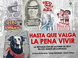 Hasta que valga la pena vivir: La Revolución de Octubre de 2019 en los Muros de Santaigo