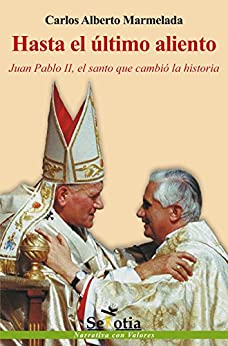 Hasta el último aliento: Juan Pablo II, el santo que cambió la historia