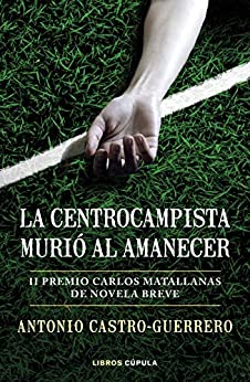 La centrocampista murió al amanecer: II Premio Carlos Matallanas de Novela Breve (Hobbies)