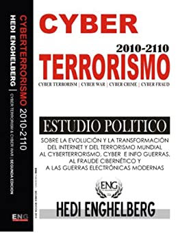 CYBERTERRORISMO: Estudio Politico Sobre la Historia del CyberTerrorismo 1999-2012: Cyber Terrorismo, Cyber Guerras, Cyber Fraudes, Cyber Espionages y el Cyber Control.
