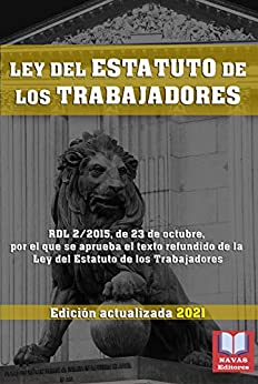 LEY DEL ESTATUTO DE LOS TRABAJADORES. Edición actualizada 2021.: Legislación Española Actualizada. RDL 2/2015, por el que se aprueba el texto refundido de la Ley del Estatuto de los Trabajadores.