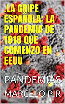 .LA GRIPE ESPAÑOLA: LA PANDEMIA DE 1918 QUE COMENZO EN EEUU: PANDEMIAS