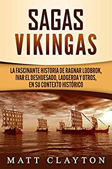 Sagas vikingas: La fascinante historia de Ragnar Lodbrok, Ivar el Deshuesado, Ladgerda y otros, en su contexto histórico