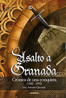 Asalto a Granada: Crónica de una conquista (1482 – 1492)