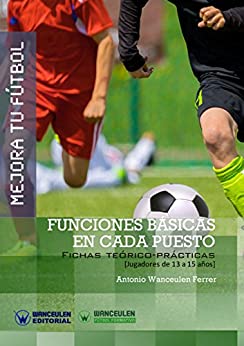 Mejora tu Fútbol: funciones básicas en cada puesto: Fichas teórico-prácticas para jugadores de 13 a 15 años
