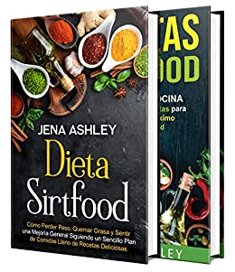 Dieta Sirtfood: Una guía sencilla para perder peso, quemar grasa y sentirse mejor, que incluye un plan de comidas y más de 100 recetas