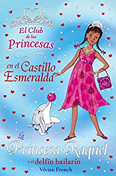 La Princesa Raquel y el delfín bailarín (Literatura Infantil (6-11 Años) – El Club De Las Princesas)