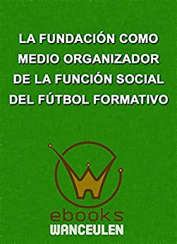 La Fundación como medio organizador de la función social del Fútbol Formativo