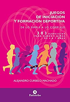 Juegos de iniciación y formación deportiva: 303 ejercicios para niños y niñas de 4 a 7 años (Educación Física nº 1)