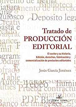 Tratado de PRODUCCIÓN EDITORIAL El sector y su historia. Edición, derechos, fabricación y comercialización de productos editoriales.