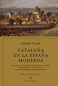 Cataluña en la España moderna, vol. 1: El medio natural y el medio histórico. El siglo XVIII: Las transformaciones internas (Libros de Historia)