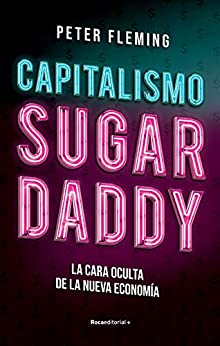Capitalismo Sugar daddy: La cara oculta de la nueva economía