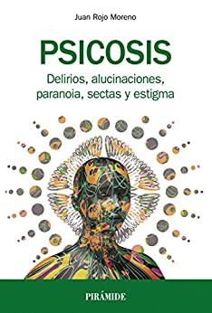 Psicosis: Delirios, alucinaciones, paranoia, sectas y estigma (Manuales prácticos)