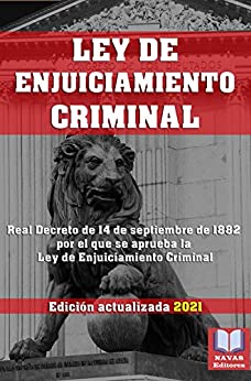 LEY DE ENJUICIAMIENTO CRIMINAL. Edición actualizada 2021: Legislación Española Actualizada. Real Decreto de 14 de septiembre de 1882 por el que se aprueba la Ley de Enjuiciamiento Criminal.