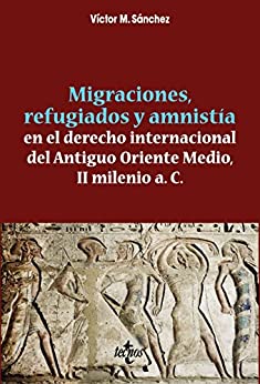 Migraciones, refugiados y amnistia en el derecho internacional del Antiguo Oriente Medio, II Milenio a. C. (Ventana Abierta)