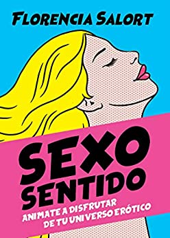 Sexo sentido: Animate a disfrutar de tu universo erótico