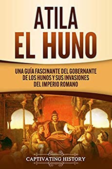 Atila el Huno: Una guía fascinante del gobernante de los hunos y sus invasiones del Imperio romano